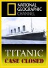 National Geographic. Титаник: Дело закрыто / Titanic: Case Closed (2012)